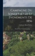 Campagne Du Sonderbund Et Événements De 1856: Précéde D'une Notice Biographique ...... di Guillaume Henri Dufour edito da LEGARE STREET PR