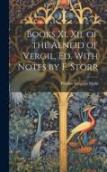 Books Xi. Xii. of the Aeneid of Vergil, Ed. With Notes by F. Storr di Publius Vergilius Maro edito da LEGARE STREET PR