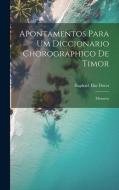 Apontamentos Para Um Diccionario Chorographico De Timor: Memoria di Raphael Das Dores edito da LEGARE STREET PR