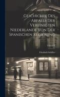 Geschichte Des Abfalls Der Vereinigten Niederlande Von Der Spanischen Regierung; Volume 3 di Friedrich Schiller edito da LEGARE STREET PR