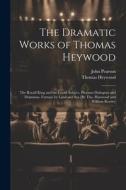 The Dramatic Works of Thomas Heywood: The Royall King and the Loyall Subject. Pleasant Dialogues and Drammas. Fortune by Land and Sea [By Tho. Haywood di John Pearson, Thomas Heywood edito da LEGARE STREET PR