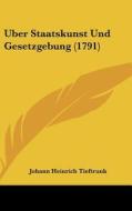 Uber Staatskunst Und Gesetzgebung (1791) di Heinrich Tief Johann Heinrich Tieftrunk, Johann Heinrich Tieftrunk edito da Kessinger Publishing