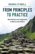 From Principles to Practice di Onora O'Neill edito da Cambridge University Pr.