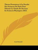 Theses Presentees a la Faculte Des Sciences de Paris Pour Obtenir Le Grade de Docteur Es Sciences Physiques (1853) di Leon Foucault edito da Kessinger Publishing