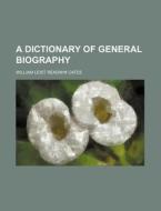 A Dictionary of General Biography di William Leist Readwin Cates edito da Rarebooksclub.com