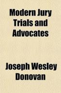 Modern Jury Trials And Advocates di Joseph Wesley Donovan edito da General Books Llc