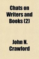 Chats On Writers And Books 2 di John N. Crawford edito da General Books
