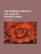 The Woman's Medical College Of Pennsylva di Clara Marshall edito da Rarebooksclub.com