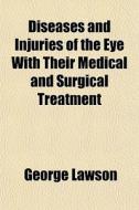 Diseases And Injuries Of The Eye With Th di George Lawson edito da General Books