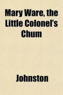 Mary Ware, The Little Colonel's Chum di John Ed. Johnston edito da General Books