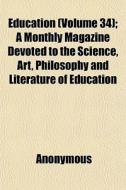 Education Volume 34 ; A Monthly Magazin di Anonymous edito da General Books