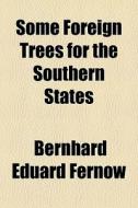 Some Foreign Trees For The Southern Stat di Bernhard Eduard Fernow edito da General Books