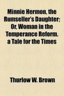 Minnie Hermon, The Rumseller's Daughter; di Thurlow W. Brown edito da General Books