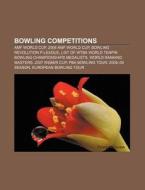 Bowling Competitions: Amf World Cup, 2006 Amf World Cup, Bowling Revolution P-league, List Of Wtba World Tenpin Bowling Championships Medalists di Source Wikipedia edito da Books Llc, Wiki Series