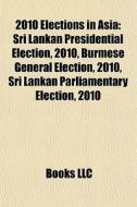 2010 Elections In Asia: Sri Lankan Presi di Books Llc edito da Books LLC, Wiki Series