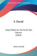 F. David: Coup D'Oeil Sur Sa Vie Et Son Oeuvre (1863) di Alexis Azevedo edito da Kessinger Publishing
