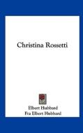 Christina Rossetti di Elbert Hubbard, Fra Elbert Hubbard edito da Kessinger Publishing