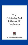 The Originality and Influence of Ruysbroeck di A. Wautier D'Aygalliers edito da Kessinger Publishing