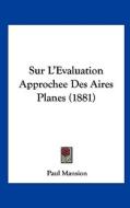 Sur L'Evaluation Approchee Des Aires Planes (1881) di Paul Mansion edito da Kessinger Publishing