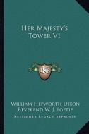 Her Majesty's Tower V1 di William Hepworth Dixon edito da Kessinger Publishing
