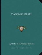 Masonic Death di Arthur Edward Waite edito da Kessinger Publishing