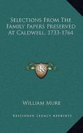 Selections from the Family Papers Preserved at Caldwell, 1733-1764 di William Mure edito da Kessinger Publishing
