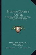 Stephen Collins Foster: A Biography of America's Folk-Song Composer (1920) a Biography of America's Folk-Song Composer (1920) di Harold Vincent Milligan edito da Kessinger Publishing