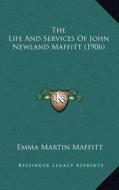 The Life and Services of John Newland Maffitt (1906) di Emma Martin Maffitt edito da Kessinger Publishing