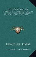 Sixty-One Years of Itinerant Christian Life in Church and State (1899) di Thomas Hall Pearne edito da Kessinger Publishing