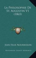 La Philosophie de St. Augustin V1 (1865) di Jean Felix Nourrisson edito da Kessinger Publishing
