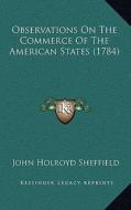 Observations on the Commerce of the American States (1784) di John Holroyd Sheffield edito da Kessinger Publishing
