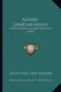 Altaer-Geheimenissen: Ontvouwen in Drie Boecken (1645) di Joost Van Den Vondel edito da Kessinger Publishing