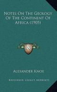 Notes on the Geology of the Continent of Africa (1905) di Alexander Knox edito da Kessinger Publishing