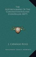 The Autobiography of the Constantinopolitan Storyteller (1877) di J. Catafago Rous edito da Kessinger Publishing