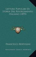 Letture Popolari Di Storia del Risorgimento Italiano (1895) di Francesco Bertolini edito da Kessinger Publishing