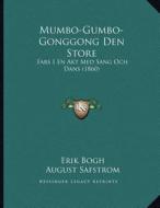 Mumbo-Gumbo-Gonggong Den Store: Fars I En Akt Med Sang Och Dans (1860) di Erik Bogh, August Safstrom edito da Kessinger Publishing