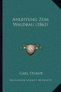 Anleitung Zum Waldbau (1863) di Carl Stumpf edito da Kessinger Publishing