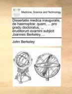 Dissertatio Medica Inauguralis, De Haemoptoe di John Berkeley edito da Gale Ecco, Print Editions