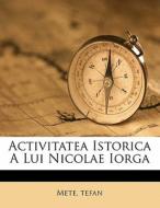 Activitatea Istorica A Lui Nicolae Iorga di Mete Tefan edito da Nabu Press