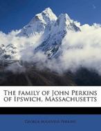 The Family Of John Perkins Of Ipswich, Massachusetts di George Augustus Perkins edito da Nabu Press