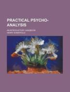 Practical Psycho-analysis; An Introductory Handbook di United States Congress Senate, Henry Somerville edito da Rarebooksclub.com