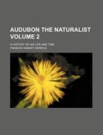 Audubon the Naturalist Volume 2; A History of His Life and Time di Francis Hobart Herrick edito da Rarebooksclub.com