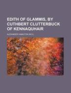 Edith of Glammis, by Cuthbert Clutterbuck of Kennaquhair di Alexander Hamilton edito da Rarebooksclub.com