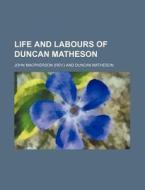 Life and Labours of Duncan Matheson di John MacPherson edito da Rarebooksclub.com