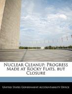 Nuclear Cleanup: Progress Made At Rocky Flats, But Closure edito da Bibliogov