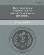 Three-Dimensional Polymeric Capillary Network: Fabrication and Applications. di Chunguang Xia edito da Proquest, Umi Dissertation Publishing