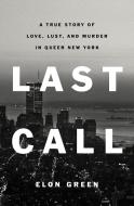 Last Call: A True Story of Love, Lust, and Murder in Queer New York di Elon Green edito da CELADON BOOKS