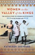 Women in the Valley of Kings: The Untold Story of Women Egyptologists in the Gilded Age di Kathleen Sheppard edito da ST MARTINS PR