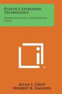 Plastics Extrusion Technology: Reinhold Plastics Applications Series di Allan L. Griff edito da Literary Licensing, LLC