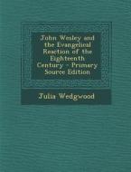 John Wesley and the Evangelical Reaction of the Eighteenth Century di Julia Wedgwood edito da Nabu Press